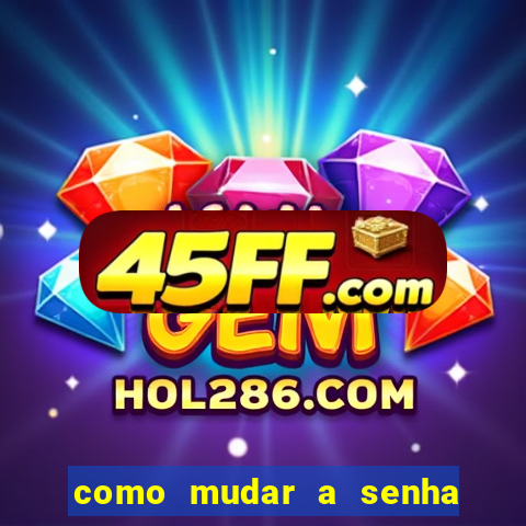 como mudar a senha de saque do jogo do tigre